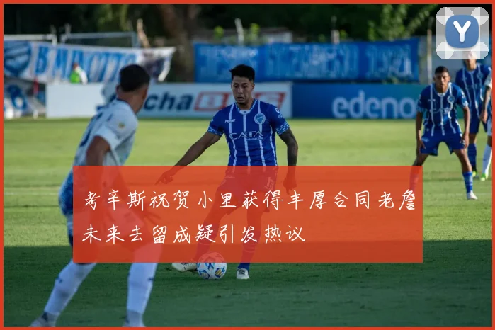 考辛斯祝贺小里获得丰厚合同老詹未来去留成疑引发热议