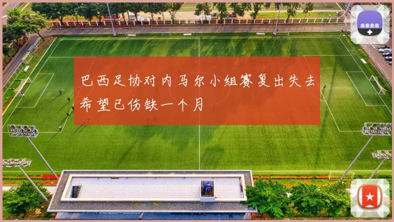 巴西足协对内马尔小组赛复出失去希望已伤缺一个月