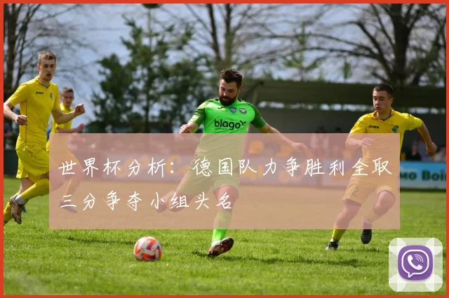世界杯分析：德国队力争胜利全取三分争夺小组头名